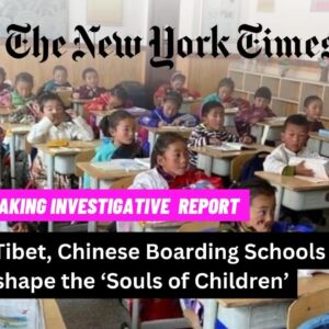 NYT EXPOSÉ: MASS SYSTEM OF ABUSIVE BOARDING SCHOOLS IN TIBET