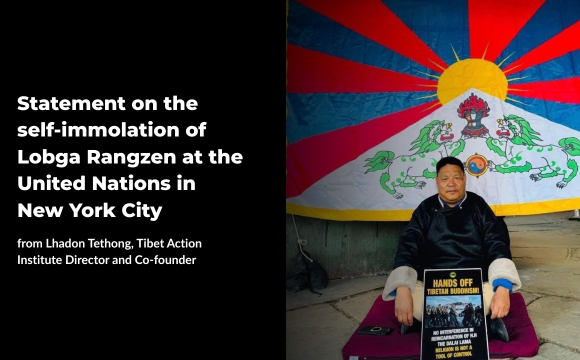 Statement on the self-immolation of Lobga Rangzen at the United Nations in New York City from Lhadon Tethong, Tibet Action Institute Director and Co-founder